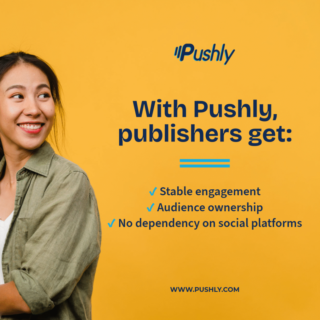 With Pushly, publishers get: stable engagement, audience ownership, and no dependency on social platforms